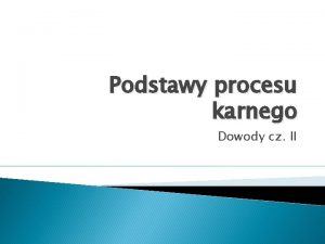 Podstawy procesu karnego Dowody cz II Dowody niekonwencjonalne