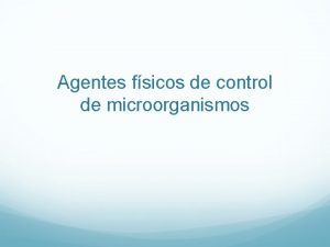 Agentes fsicos de control de microorganismos Por qu