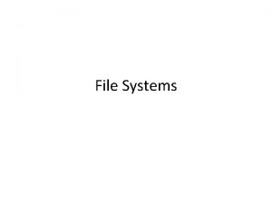 File Systems Main Points File layout Directory layout