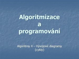 Algoritmizace a programovn Algoritmy 4 Vvojov diagramy cykly