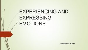 EXPERIENCING AND EXPRESSING EMOTIONS Muhammad Izwan SCOPE 1