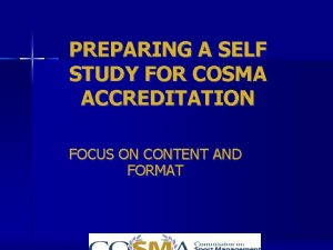 PREPARING A SELF STUDY FOR COSMA ACCREDITATION FOCUS