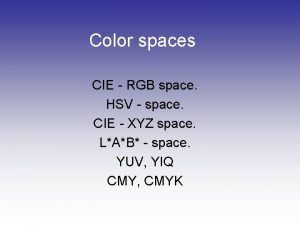 Color spaces CIE RGB space HSV space CIE