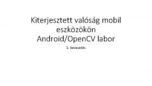 Kiterjesztett valsg mobil eszkzkn AndroidOpen CV labor 1