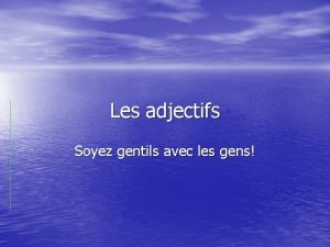 Les adjectifs Soyez gentils avec les gens tre