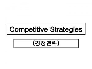 Competitive Strategies Competitive Strategies Cost Leadership Strategies Differentiation