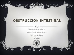 OBSTRUCCIN INTESTINAL Docente Dr Eduardo Garca Interna Ciruga