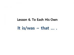Lesson 6 To Each His Own It iswas