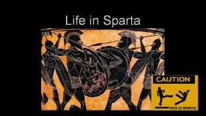 Life in Sparta Sparta Early on Sparta was