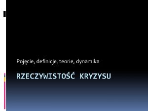 Pojcie definicje teorie dynamika RZECZYWISTO KRYZYSU Sowo kryzys