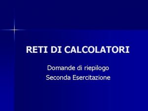 RETI DI CALCOLATORI Domande di riepilogo Seconda Esercitazione