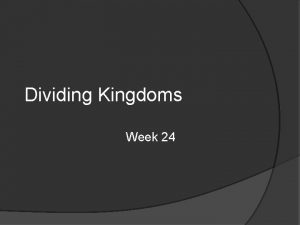 Dividing Kingdoms Week 24 Divided Kingdom Rehoboam Judah