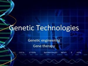 Genetic Technologies Genetic engineering Gene therapy Genetic Engineering