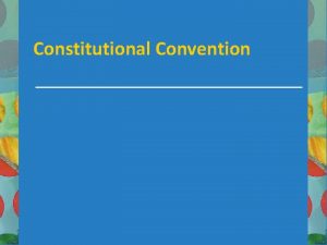 Constitutional Convention The Constitutional Convention Described by TJ