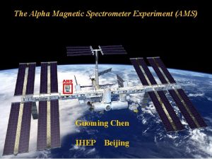 The Alpha Magnetic Spectrometer Experiment AMS AMS Guoming