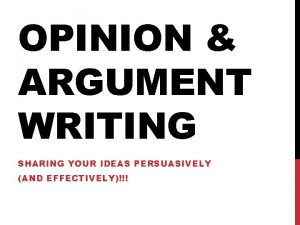 OPINION ARGUMENT WRITING SHARING YOUR IDEAS PERSUASIVELY AND