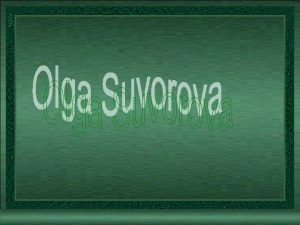 Olga Suvorova Olga Suvorova nasceu em St Petersburg