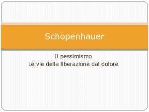 Schopenhauer Il pessimismo Le vie della liberazione dal