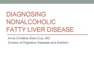 DIAGNOSING NONALCOHOLIC FATTY LIVER DISEASE Anna Christina Dela