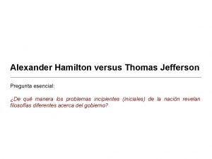 Alexander Hamilton versus Thomas Jefferson Pregunta esencial De