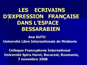 LES ECRIVAINS DEXPRESSION FRANAISE DANS LESPACE BESSARABIEN Ana