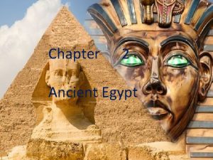 Chapter 2 Ancient Egypt The Nile River Valley