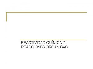 REACTIVIDAD QUMICA Y REACCIONES ORGNICAS 1 CLASIFICACIN DE