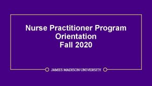 Nurse Practitioner Program Orientation Fall 2020 WELCOME AGENDA