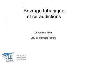 Sevrage tabagique et coaddictions Dr Audrey Schmitt CHU