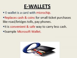 EWALLETS Ewallet is a card with microchip Replaces