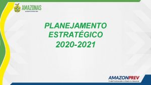PLANEJAMENTO ESTRATGICO 2020 2021 O PPA da Amazonprev