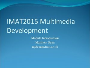 IMAT 2015 Multimedia Development Module Introduction Matthew Dean