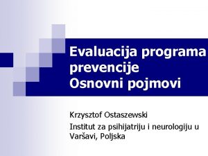 Evaluacija programa prevencije Osnovni pojmovi Krzysztof Ostaszewski Institut