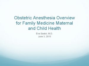 Obstetric Anesthesia Overview for Family Medicine Maternal and