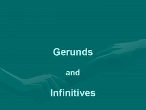 Gerunds and Infinitives Gerunds and infinitives can function