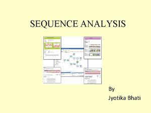 SEQUENCE ANALYSIS By Jyotika Bhati Bioinformatics The design