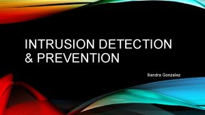 INTRUSION DETECTION PREVENTION Iliandra Gonzalez INTRUSION DETECTION SYSTEM