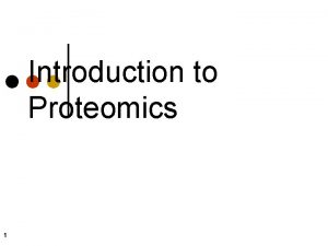 Introduction to Proteomics 1 What is Proteomics Proteomics