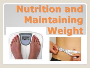 Nutrition and Maintaining Weight Maintaining weight means understanding