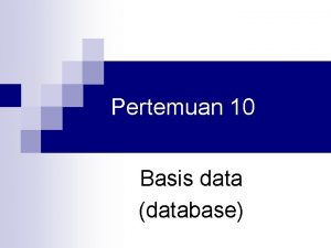 Pertemuan 10 Basis data database n Definisi Database