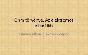 Ohm trvnye Az elektromos ellenlls Ohmov zkon Elektrick