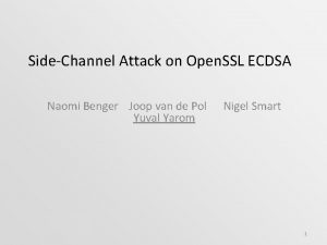 SideChannel Attack on Open SSL ECDSA Naomi Benger