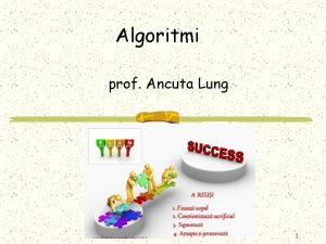 Algoritmi prof Ancuta Lung 1 ALGORITMI o o