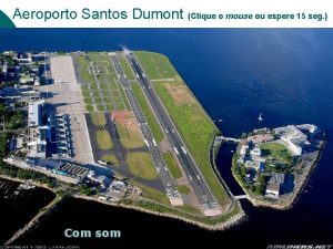 Aeroporto Santos Dumont Clique o mouse ou espere