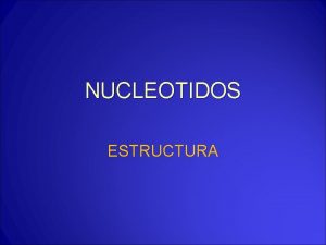 NUCLEOTIDOS ESTRUCTURA NUCLEOTIDOS Son molculas nitrogenadas complejas Tres