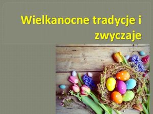 Wielkanocne tradycje i zwyczaje KOSZYCZEK WIELKANOCNY W Wielk