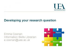 Developing your research question Emma Coonan Information Skills