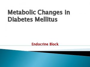 Metabolic Changes in Diabetes Mellitus Endocrine Block Lecture