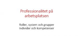 Professionalitet p arbetsplatsen Roller system och grupper Individer