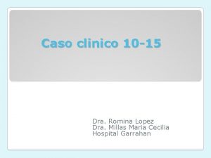 Caso clinico 10 15 Dra Romina Lopez Dra